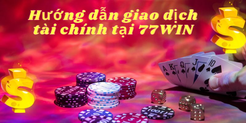 77Win nổi bật với quá trình giao dịch tài chính minh bạch