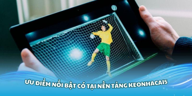 Đánh giá các ưu điểm nổi bật có tại nền tảng Keonhacai5 