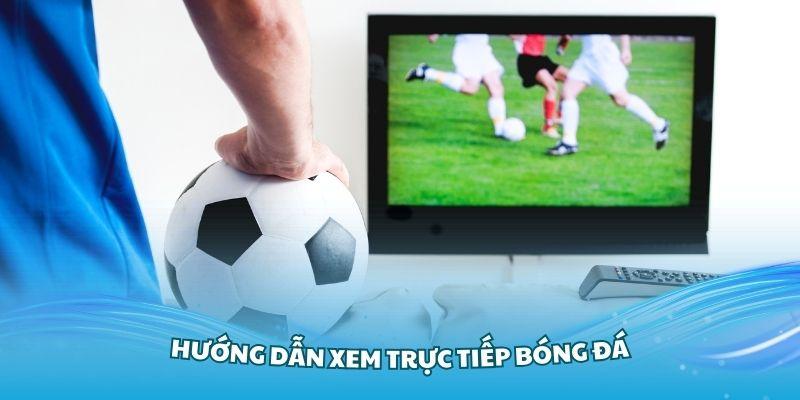 Hướng dẫn xem trực tiếp bóng đá tại nền tảng Keonhacai5 