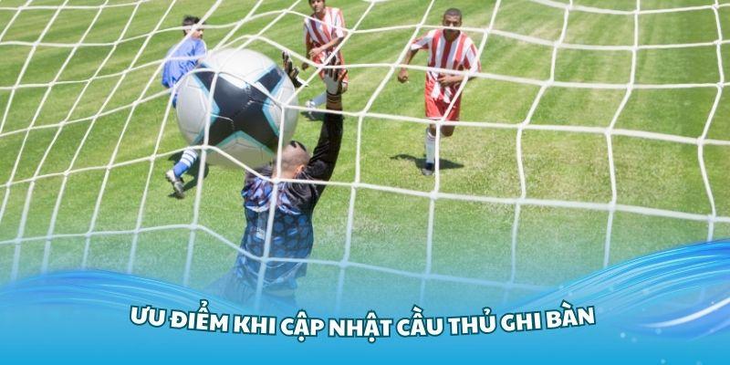 Ưu điểm khi cập nhật cầu thủ ghi bàn